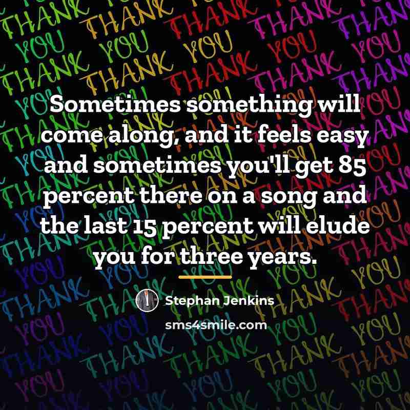 “Sometimes something will come along, and it feels easy and…” quote by Stephan Jenkins