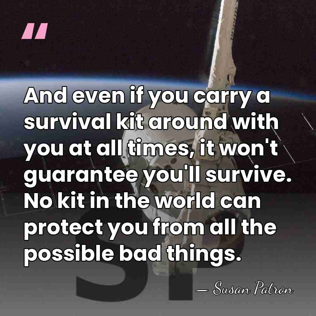 And even if you carry a survival kit around with you at&hellip; - Susan Patron