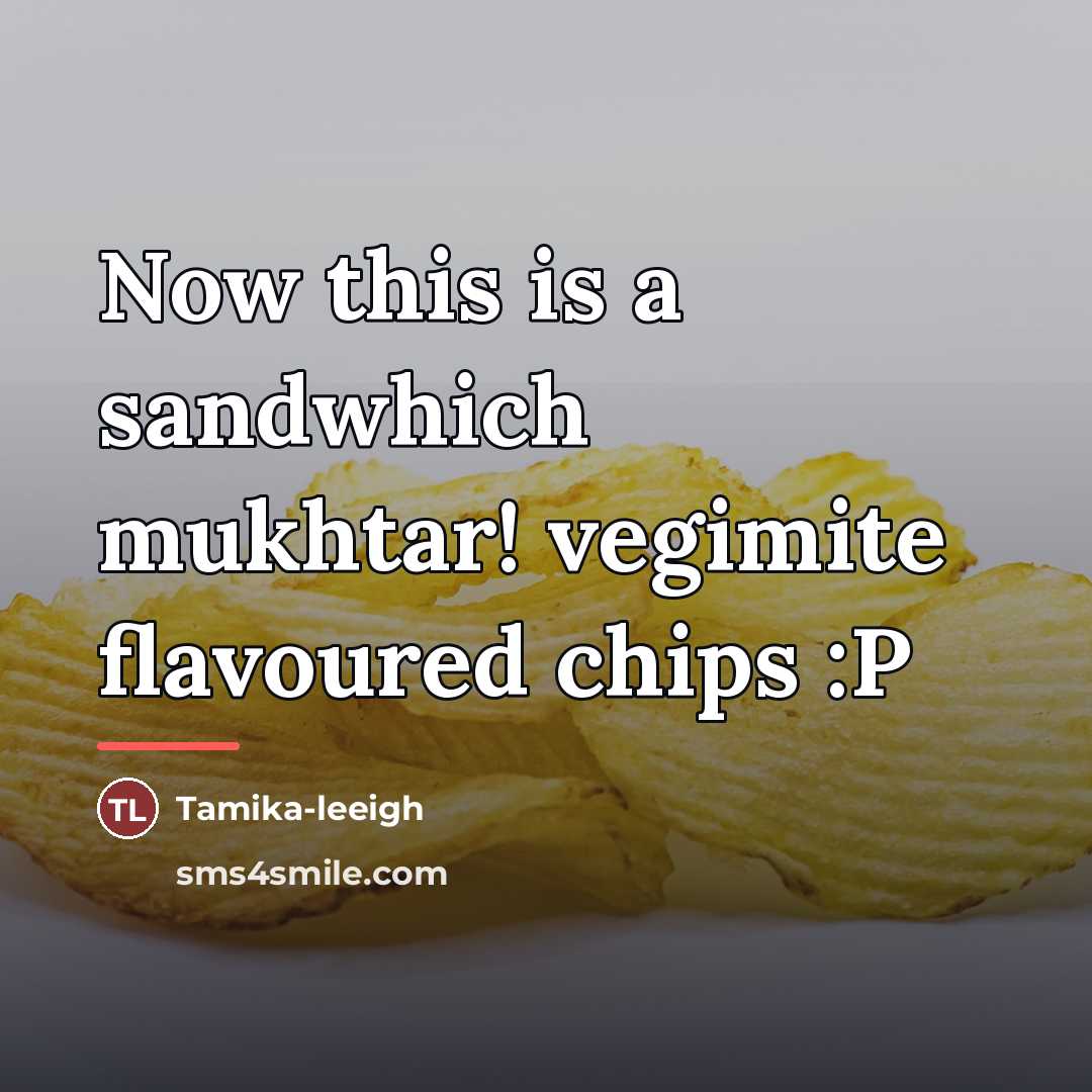 “Now this is a sandwhich mukhtar! vegimite flavoured chips :P…” quote by Tamika-leeigh