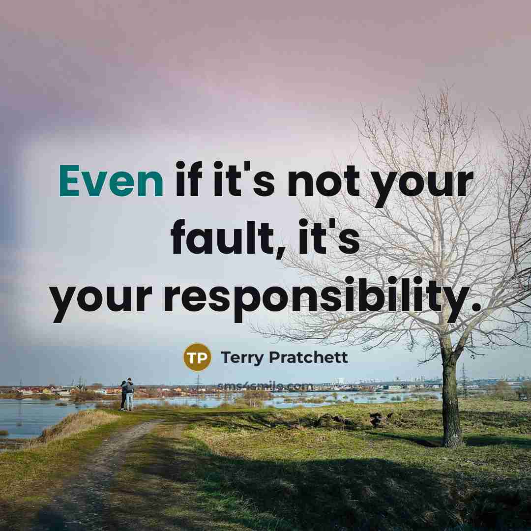 “Even if it's not your fault, it's your responsibility.” quote by Terry Pratchett
