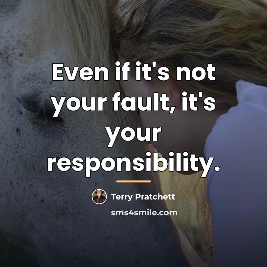 “Even if it's not your fault, it's your responsibility.…” quote by Terry Pratchett