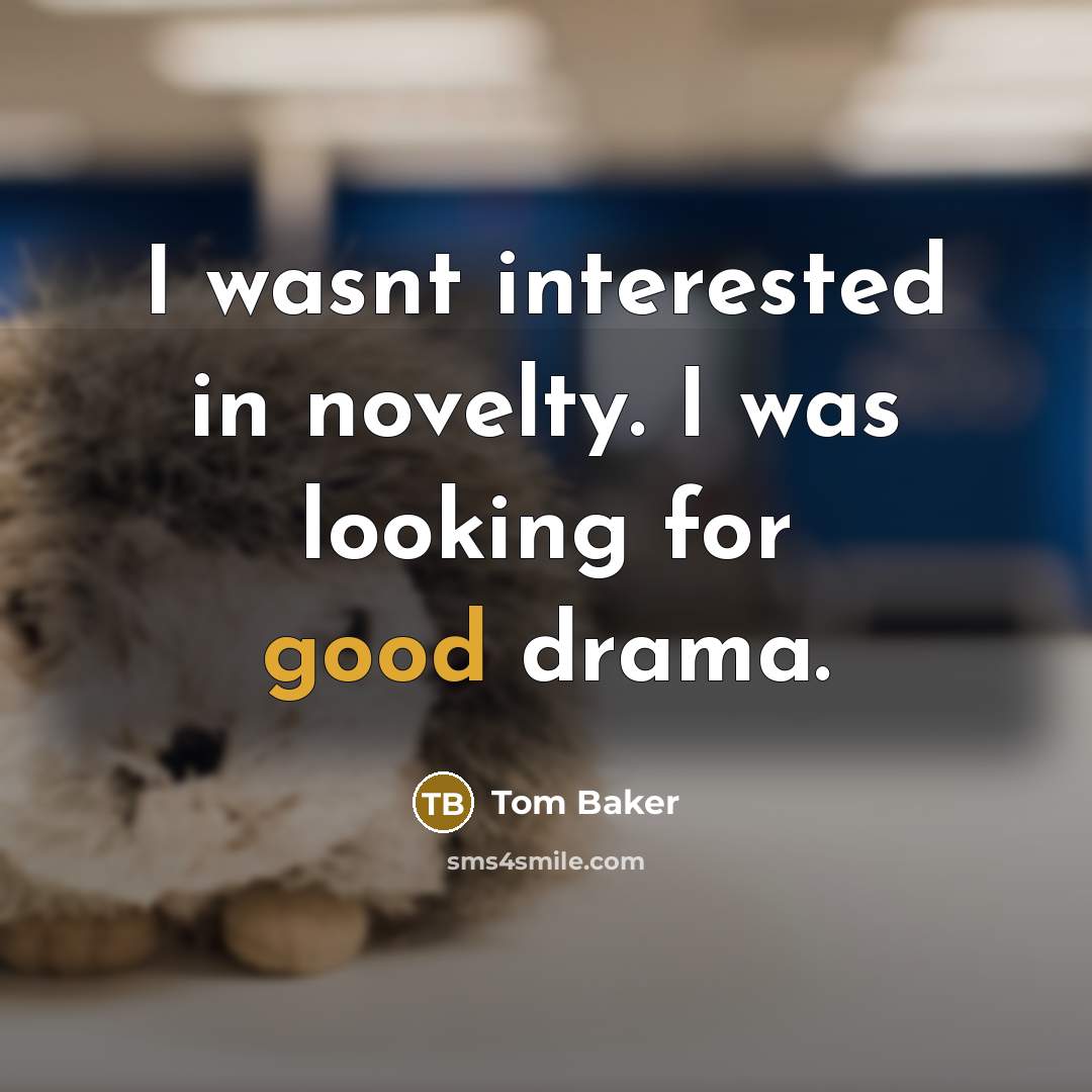 “I wasnt interested in novelty. I was looking for good…” quote by Tom Baker