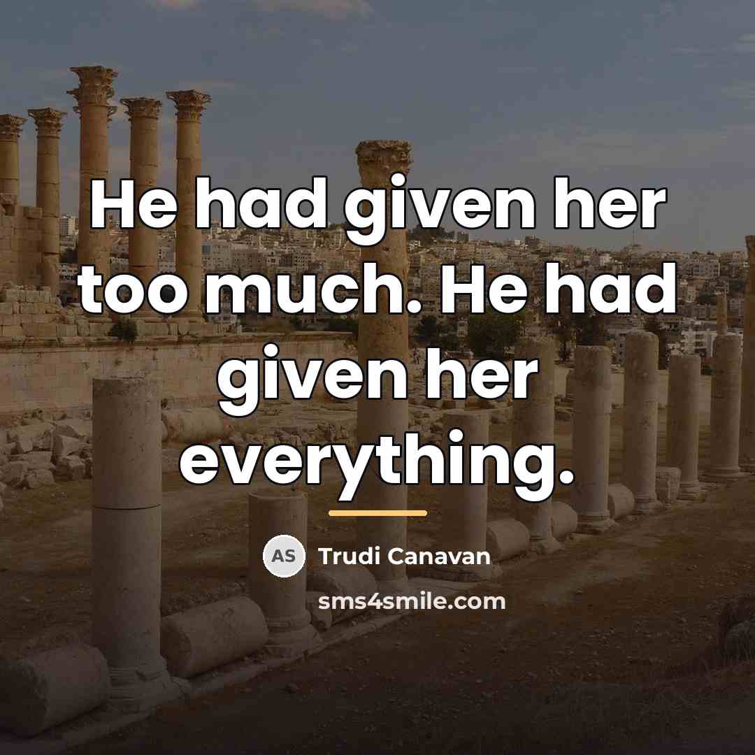 “He had given her too much. He had given her…” quote by Trudi Canavan