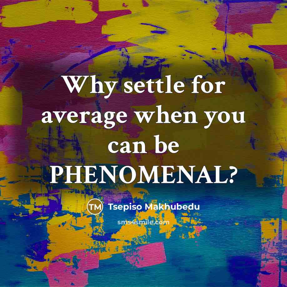 “Why settle for average when you can be PHENOMENAL?…” quote by Tsepiso Makhubedu