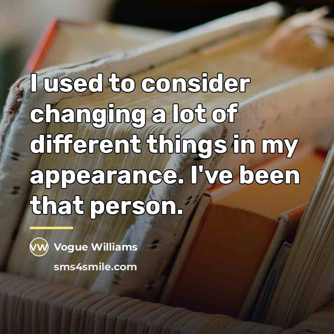 “I used to consider changing a lot of different things…” quote by Vogue Williams