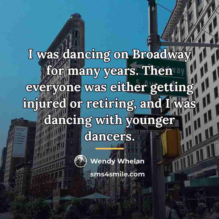 “I was dancing on Broadway for many years. Then everyone…” quote by Wendy Whelan