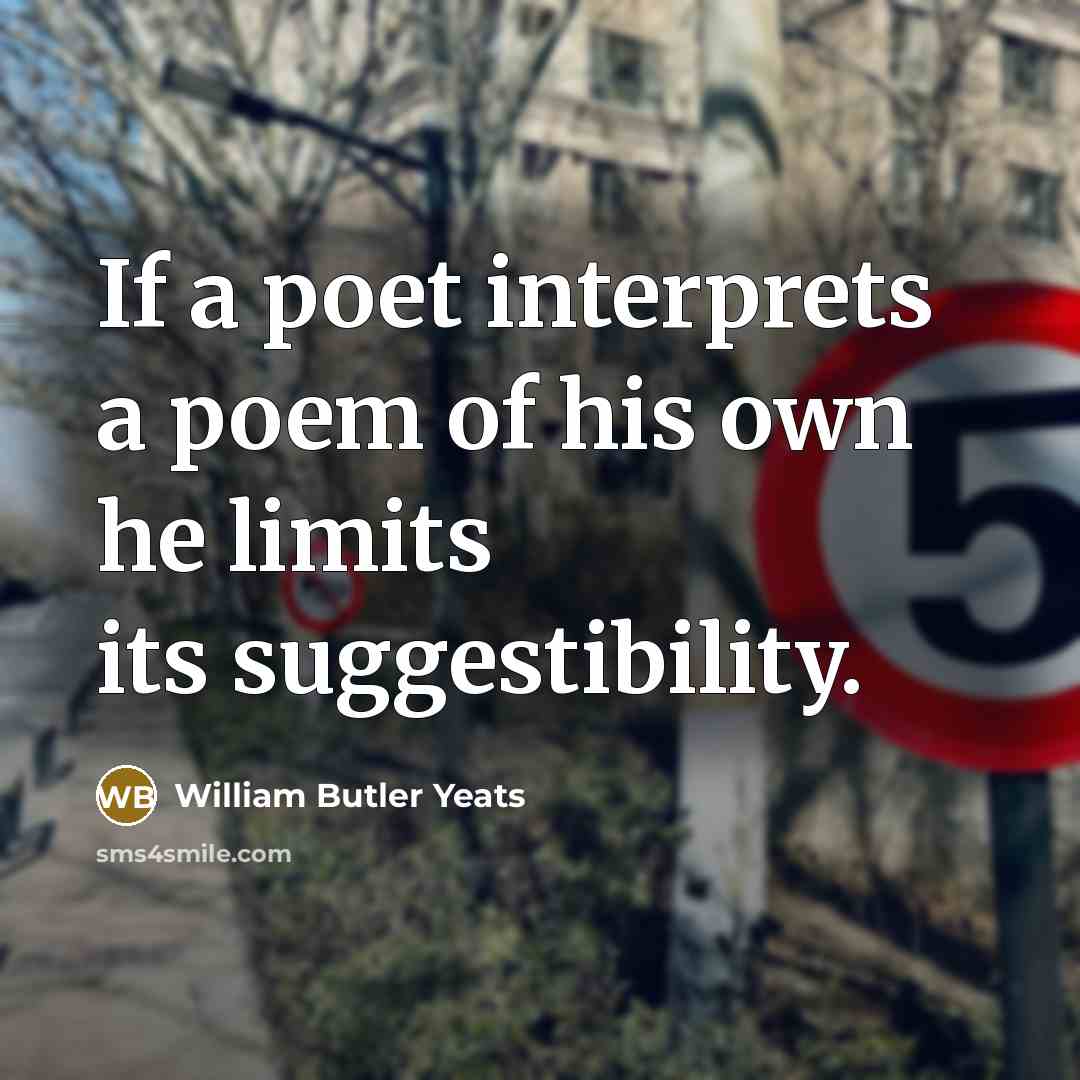“If a poet interprets a poem of his own he…” quote by William Butler Yeats