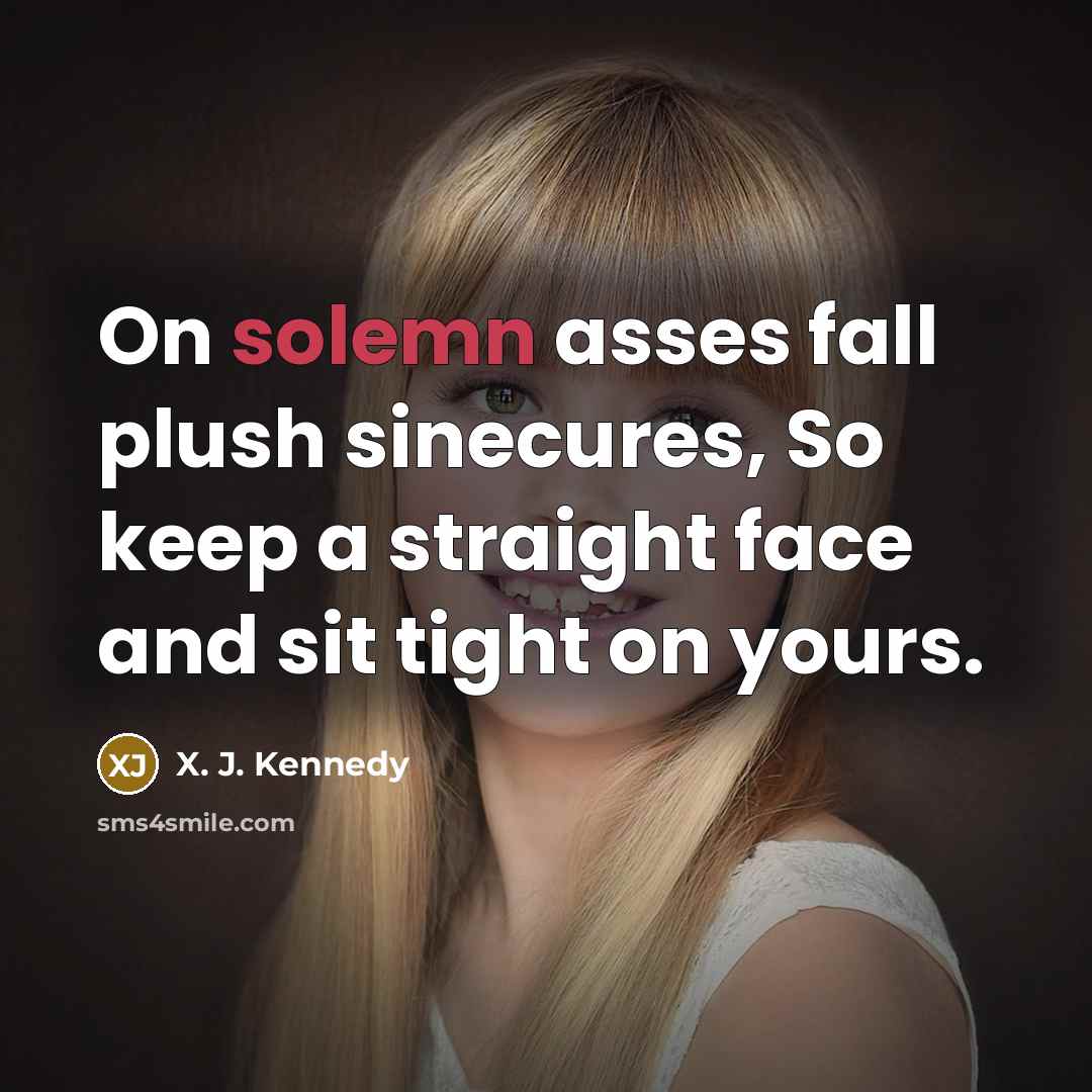 “On solemn asses fall plush sinecures, So keep a straight…” quote by X. J. Kennedy