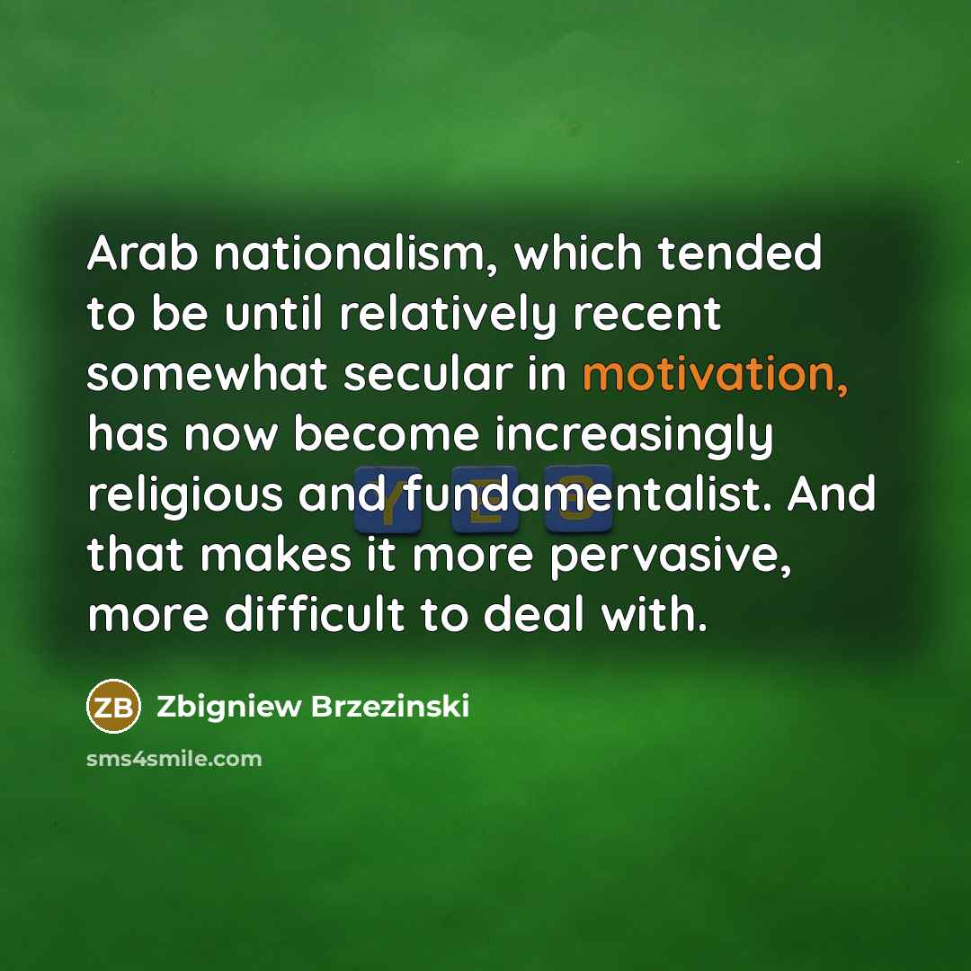 “Arab nationalism, which tended to be until relatively recent somewhat…” quote by Zbigniew Brzezinski