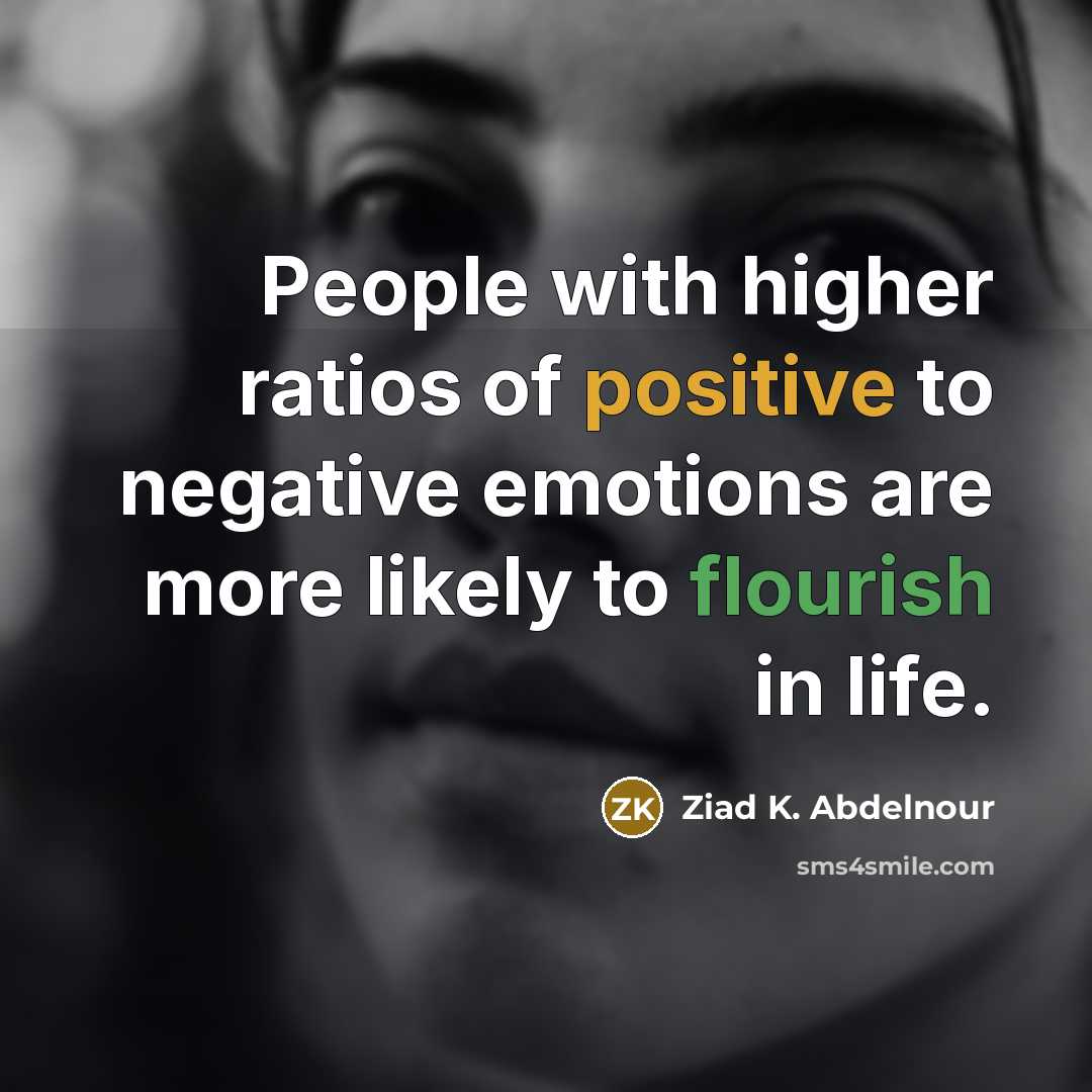 “People with higher ratios of positive to negative emotions are…” quote by Ziad K. Abdelnour