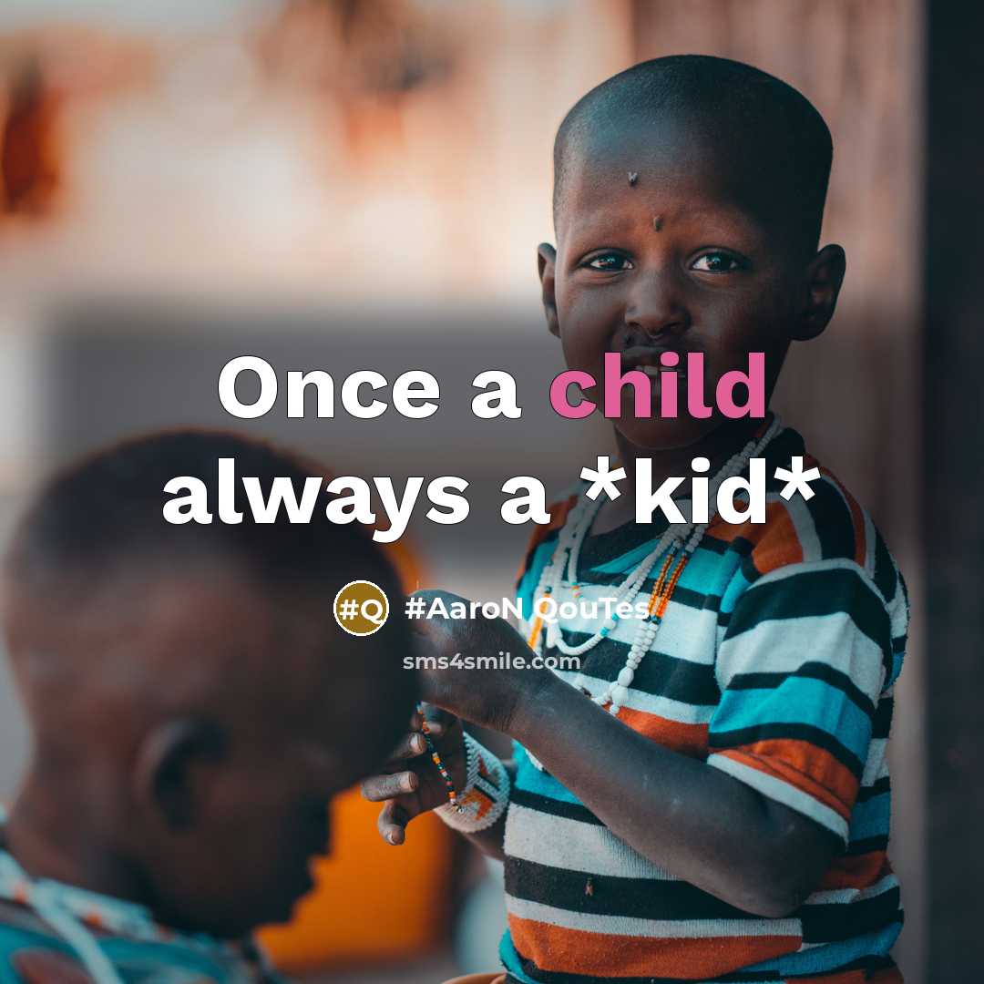 “Once a child always a *kid*…” quote by #AaroN QouTes