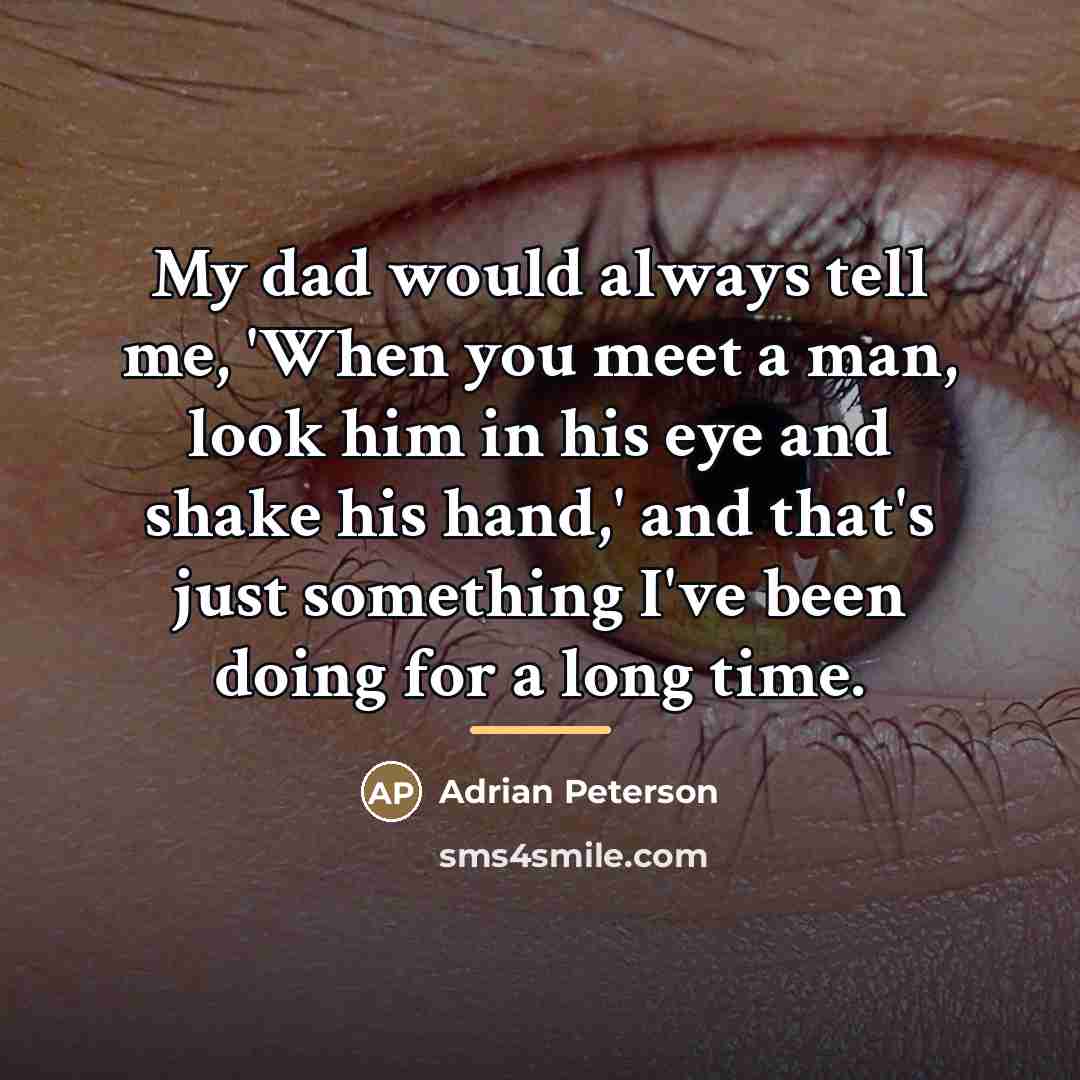 “My dad would always tell me, 'When you meet a…” quote by Adrian Peterson