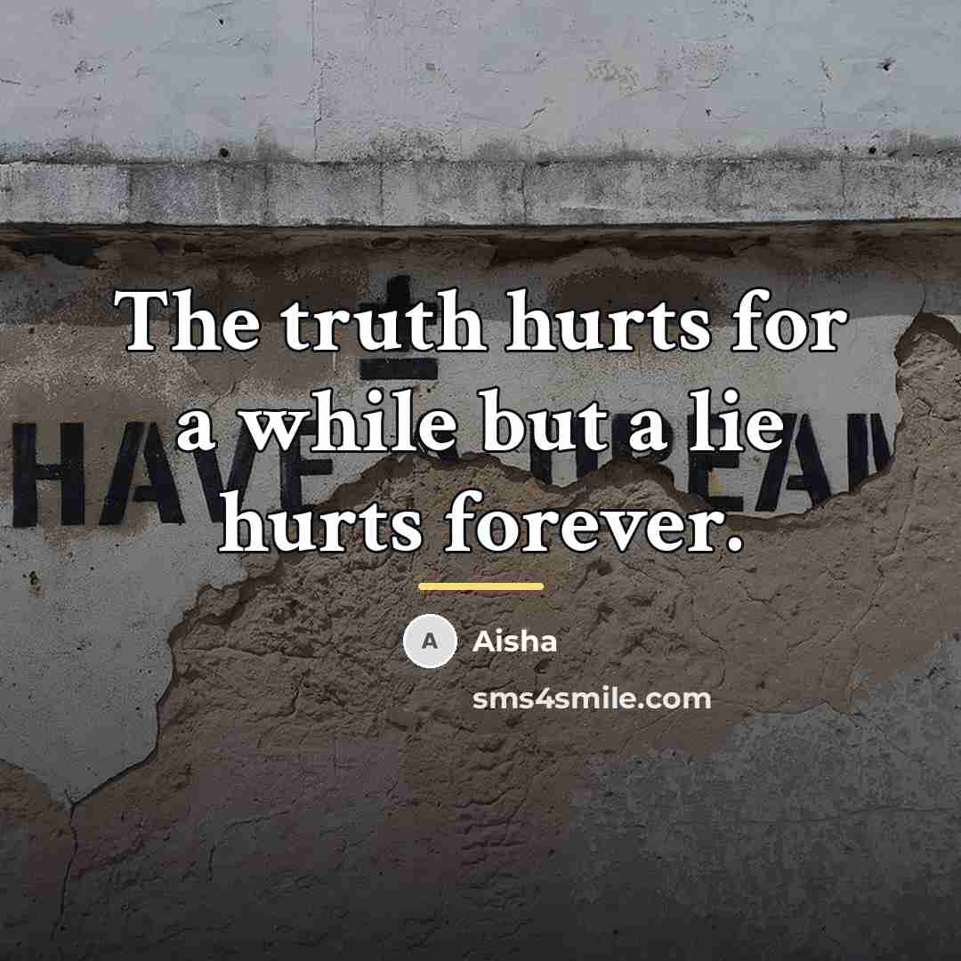 “The truth hurts for a while but a lie hurts…” quote by Aisha