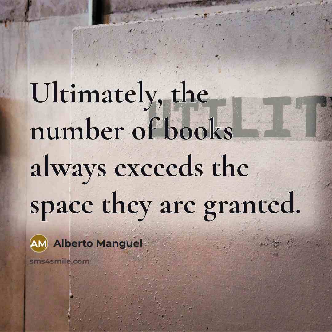 “Ultimately, the number of books always exceeds the space they…” quote by Alberto Manguel