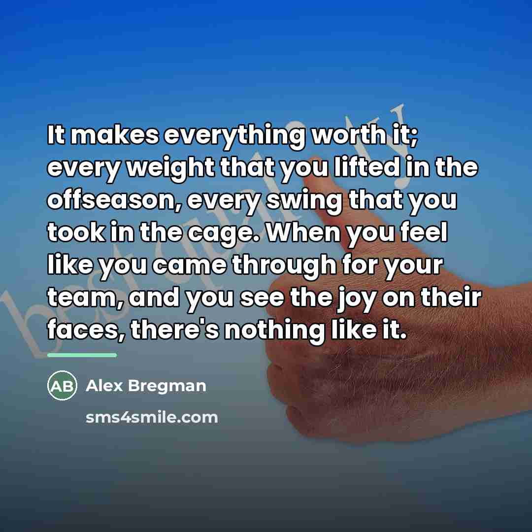“It makes everything worth it; every weight that you lifted…” quote by Alex Bregman