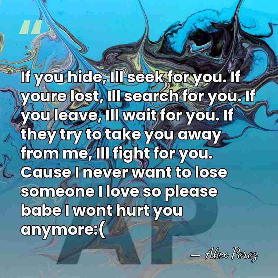 If you hide, Ill seek for you. If youre lost, Ill search&hellip; - Alex Perez