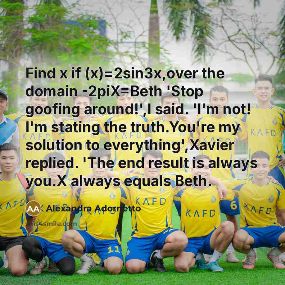 “Find x if (x)=2sin3x,over the domain -2piX=Beth 'Stop goofing around!',I…” quote by Alexandra Adornetto