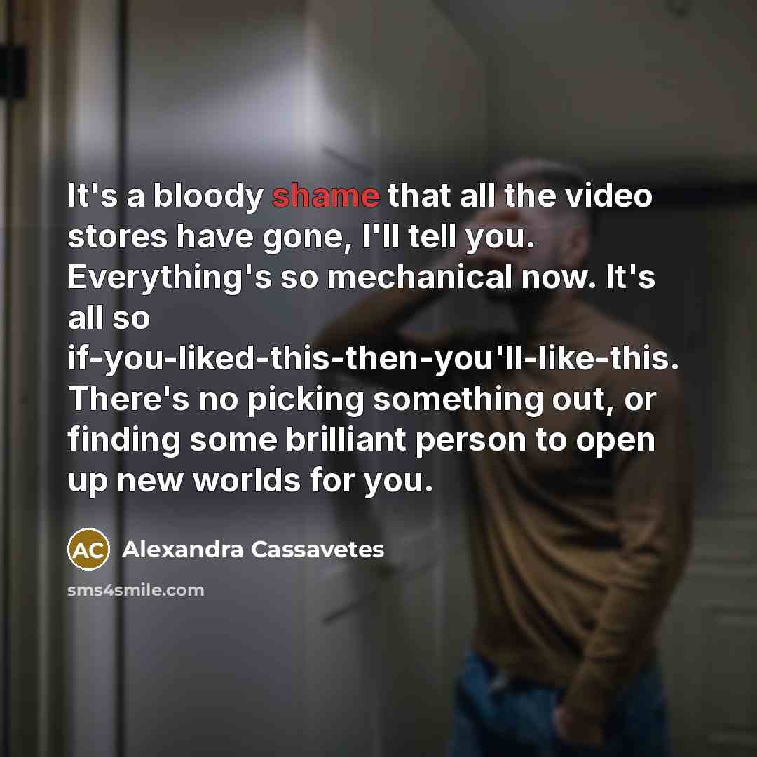 “It's a bloody shame that all the video stores have…” quote by Alexandra Cassavetes