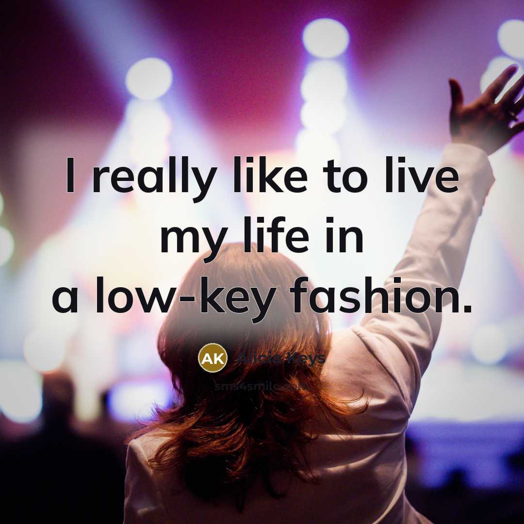 “I really like to live my life in a low-key…” quote by Alicia Keys