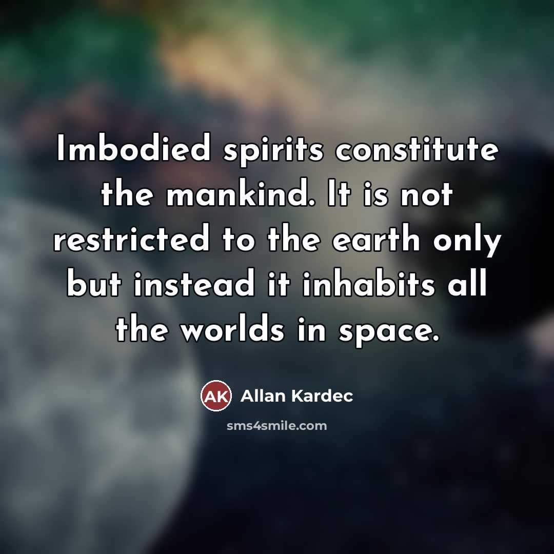 “Imbodied spirits constitute the mankind. It is not restricted to…” quote by Allan Kardec