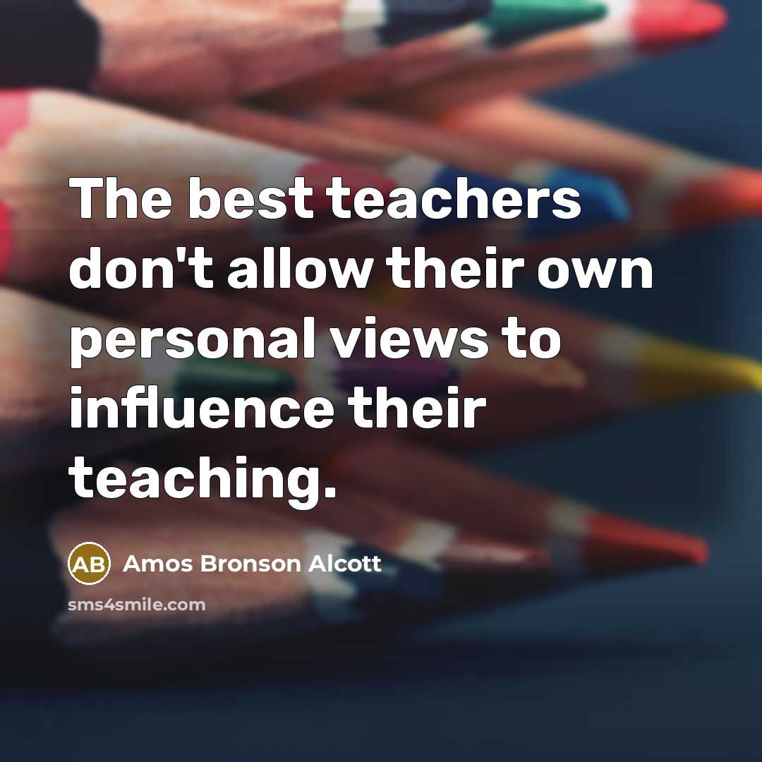 “The best teachers don't allow their own personal views to…” quote by Amos Bronson Alcott