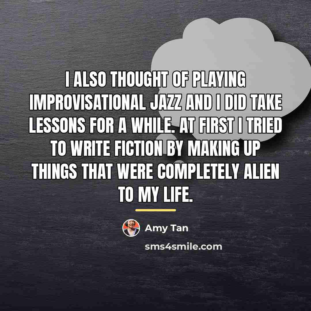 “I also thought of playing improvisational jazz and I did…” quote by Amy Tan