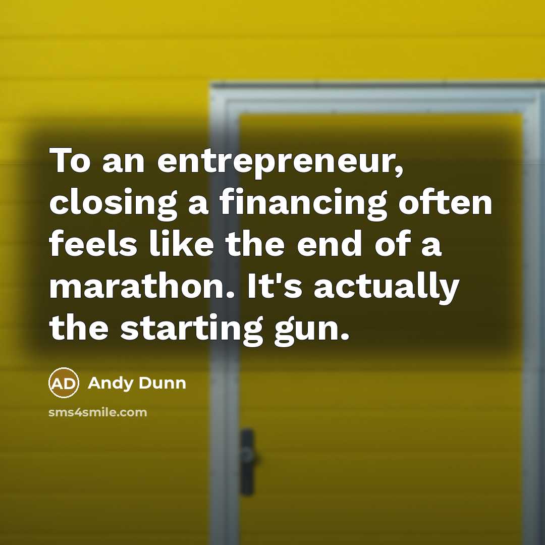 “To an entrepreneur, closing a financing often feels like the…” quote by Andy Dunn