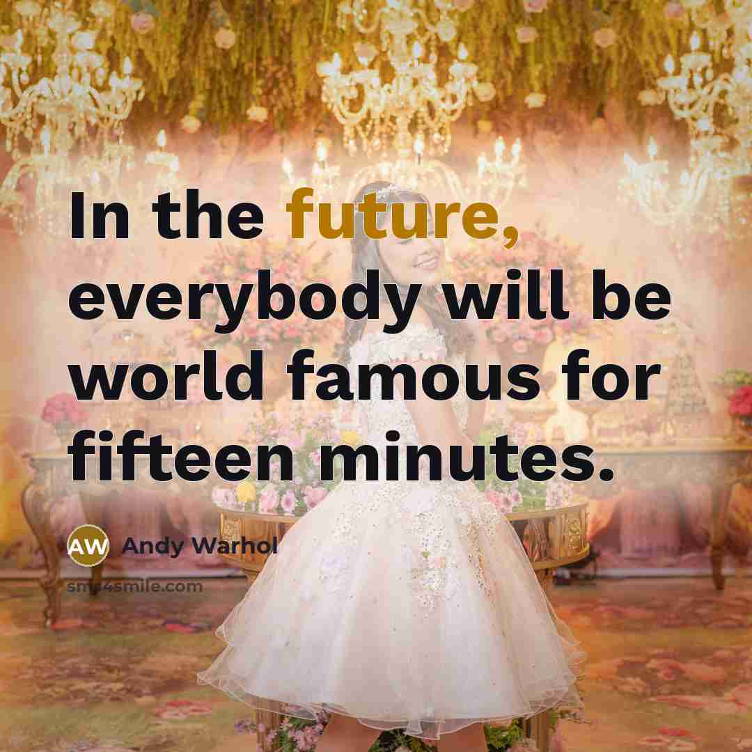 “In the future, everybody will be world famous for fifteen…” quote by Andy Warhol