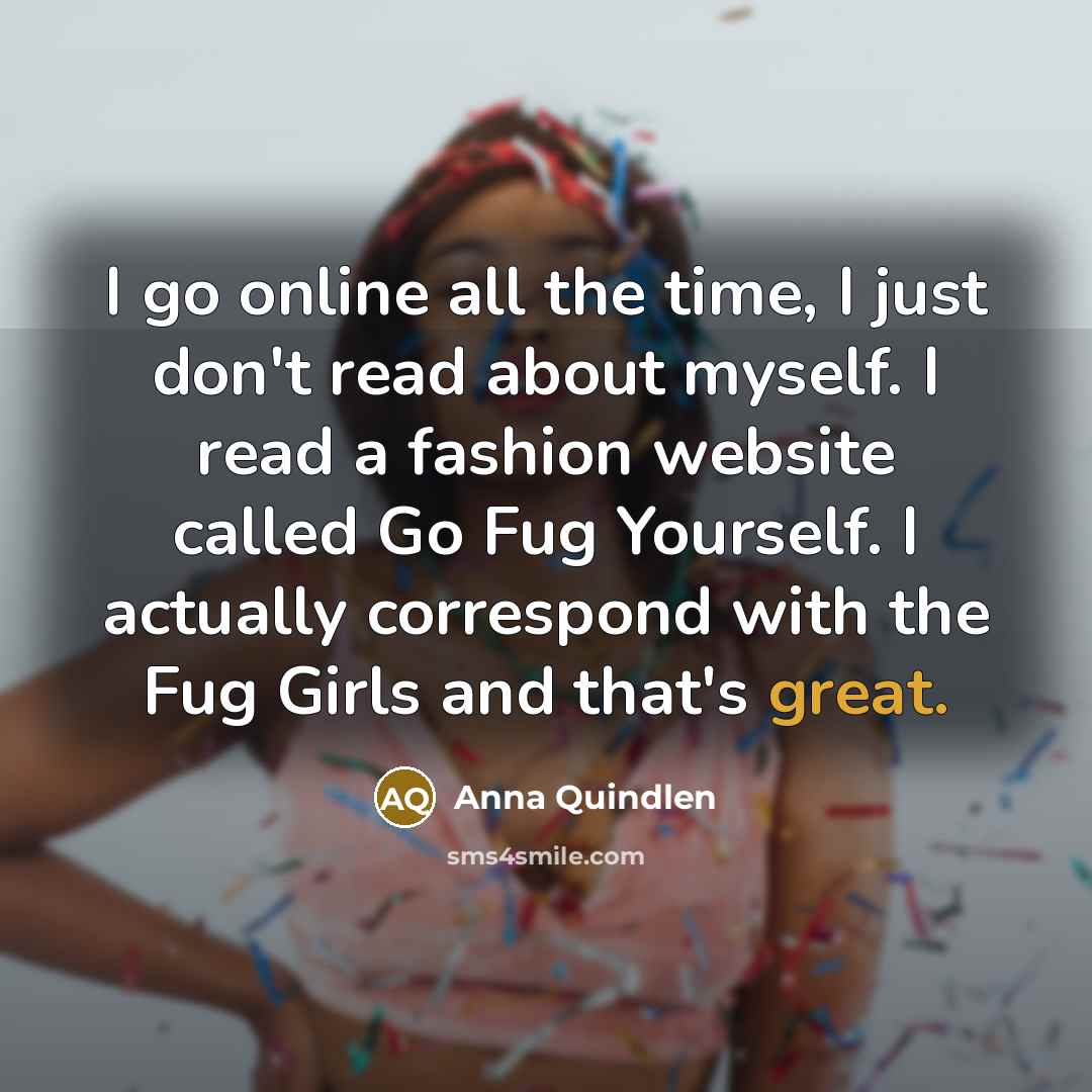 “I go online all the time, I just don't read…” quote by Anna Quindlen