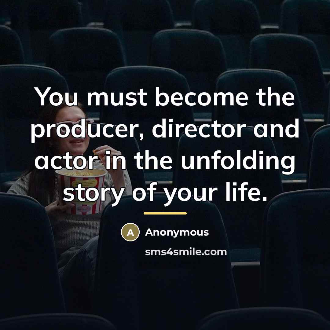 “You must become the producer, director and actor in the…” quote by Anonymous