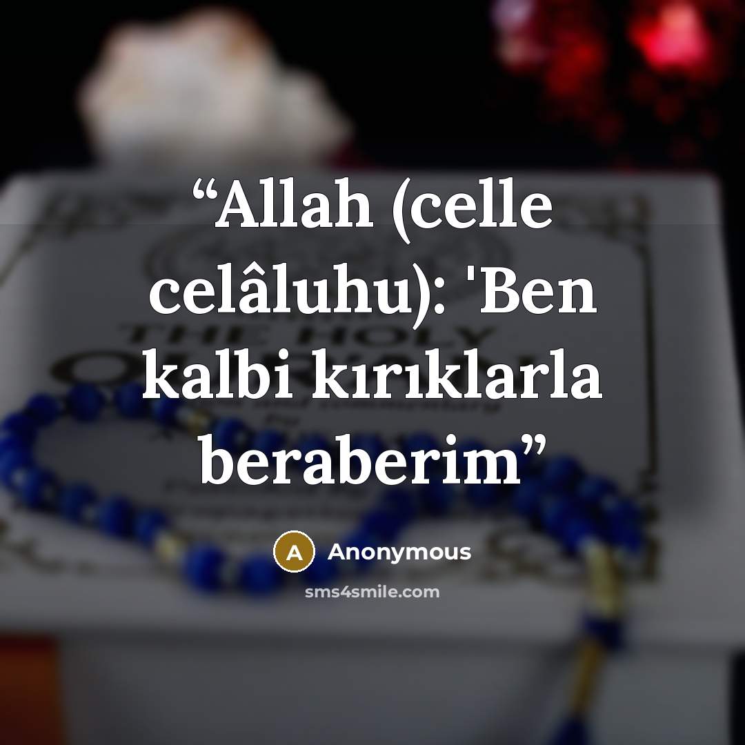 “Allah (celle celâluhu): 'Ben kalbi kırıklarla beraberim” quote by Anonymous