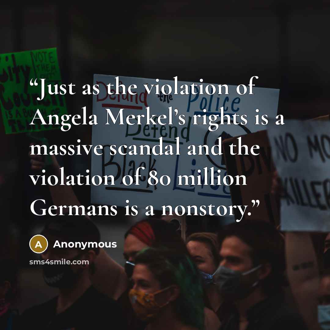 “Just as the violation of Angela Merkel’s rights is a massive scandal and the violation of 80 million Germans is a nonstory.” quote by Anonymous