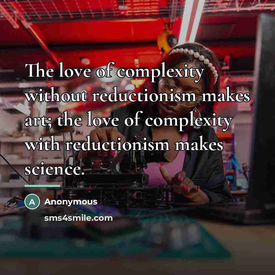 “The love of complexity without reductionism makes art; the love…” quote by Anonymous