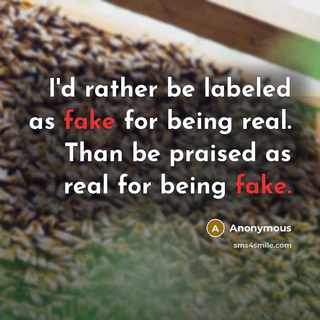“I'd rather be labeled as fake for being real. Than…” quote by Anonymous