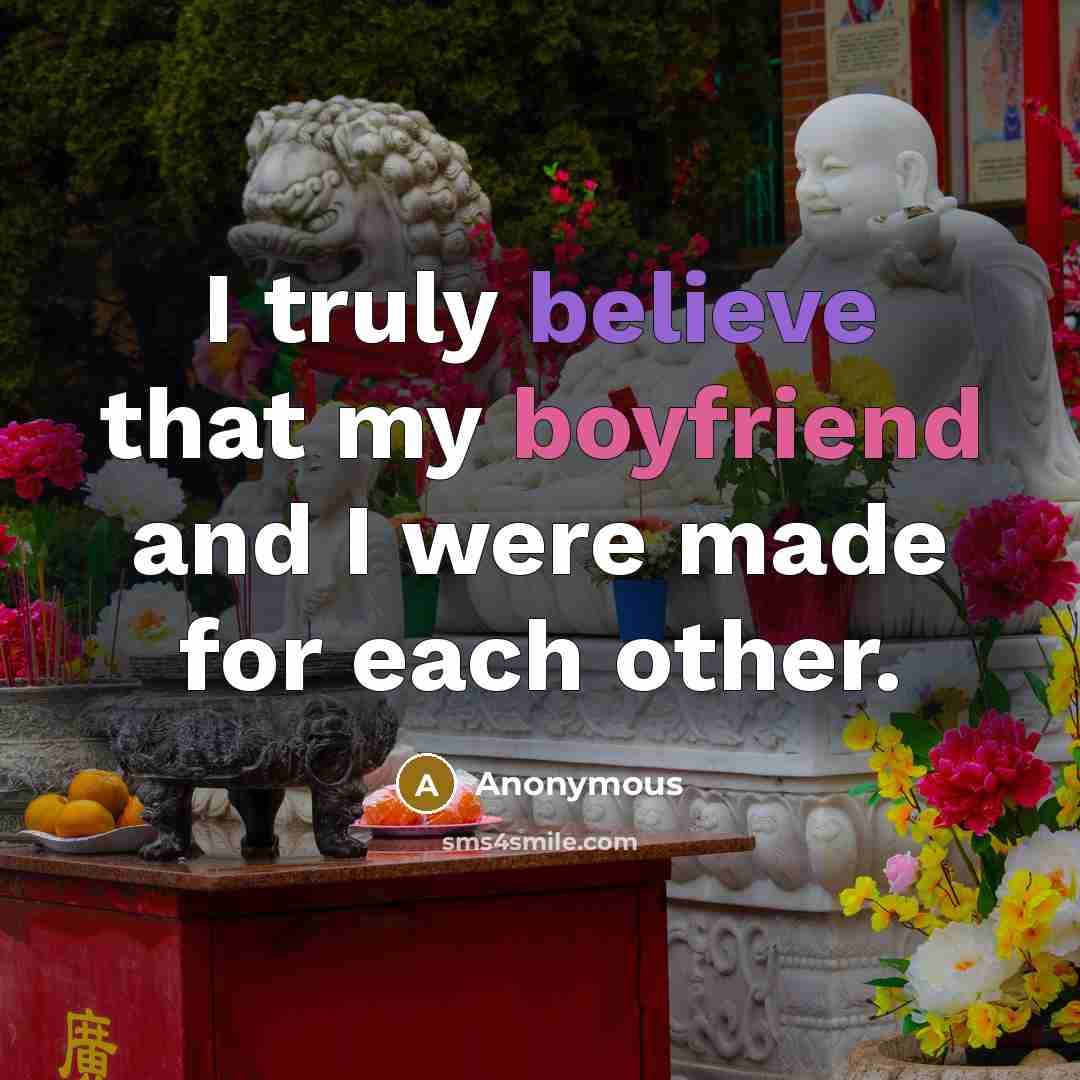 “I truly believe that my boyfriend and I were made for each other.” quote by Anonymous