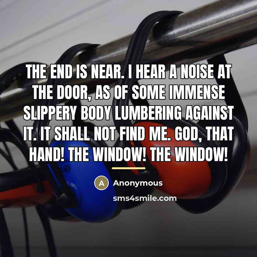 “The end is near. I hear a noise at the…” quote by Anonymous