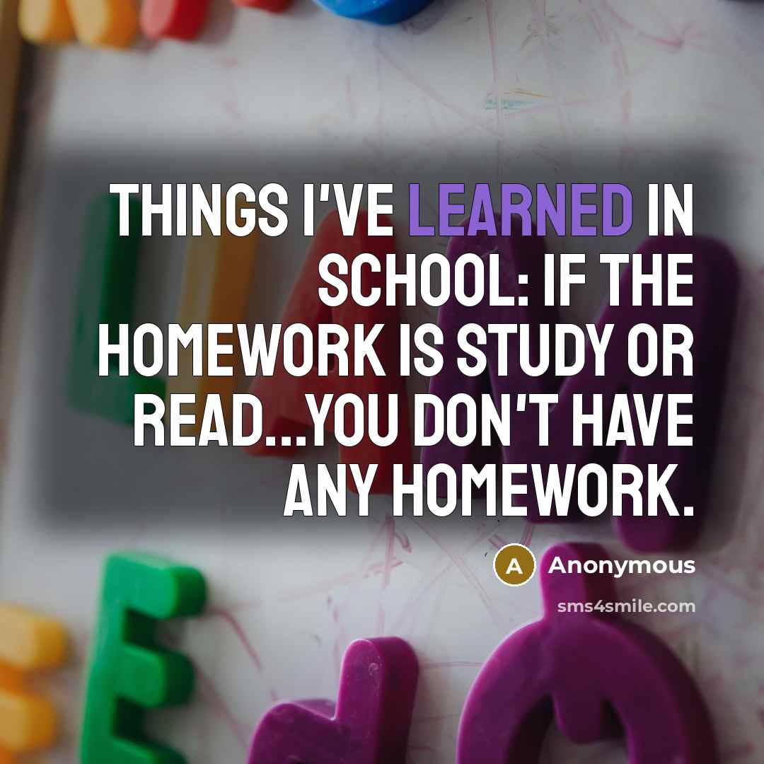 “Things I've learned in school: if the homework is study…” quote by Anonymous
