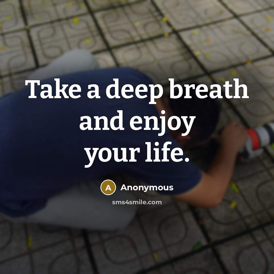 “Take a deep breath and enjoy your life.…” quote by Anonymous