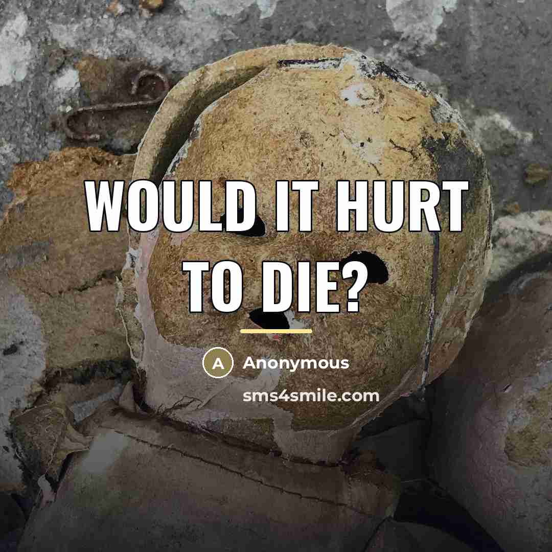 “Would it hurt to die?…” quote by Anonymous
