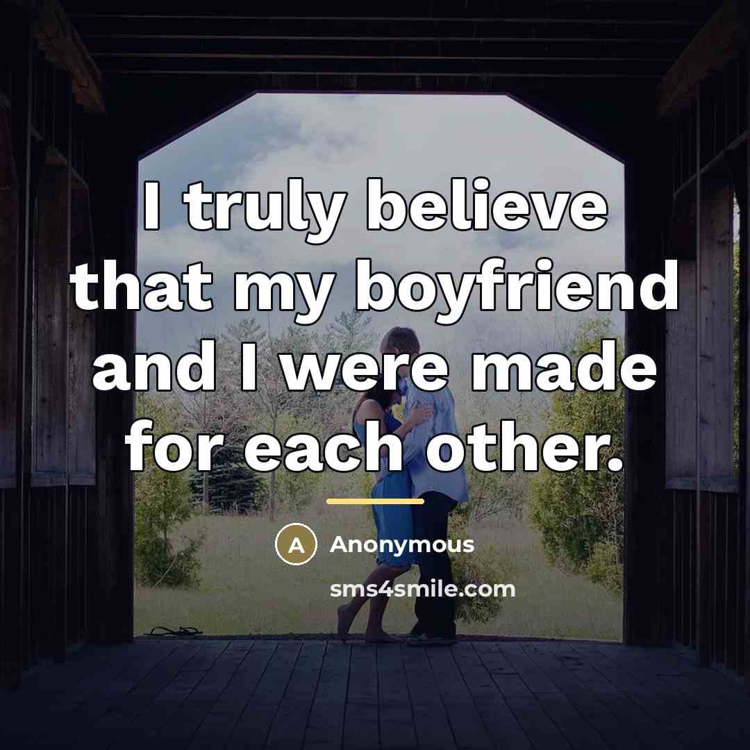 “I truly believe that my boyfriend and I were made for each other.” quote by Anonymous