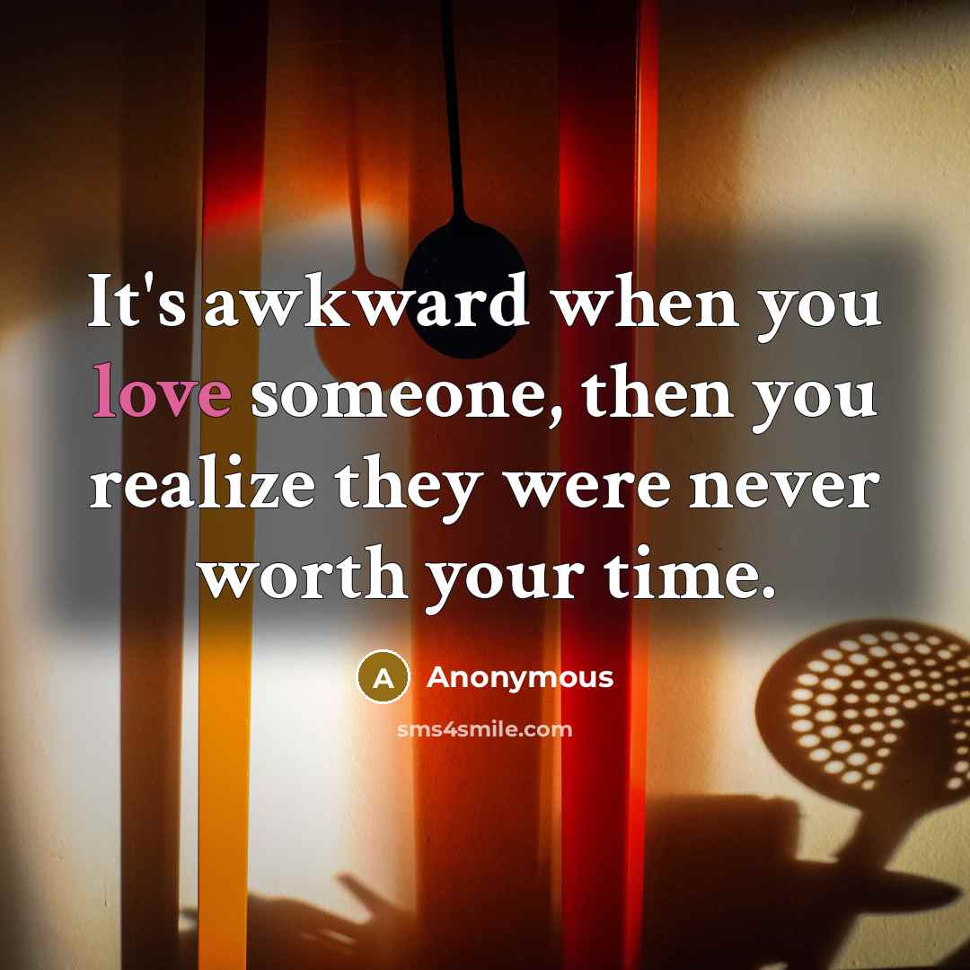 “It's awkward when you love someone, then you realize they…” quote by Anonymous