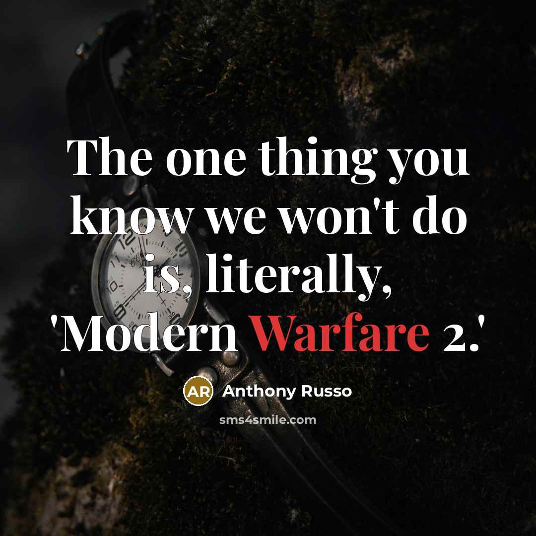 “The one thing you know we won't do is, literally,…” quote by Anthony Russo