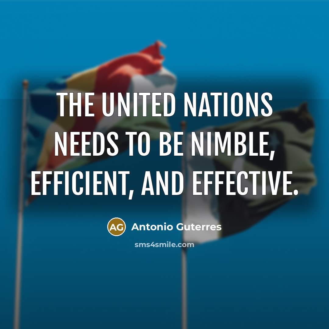“The United Nations needs to be nimble, efficient, and effective.…” quote by Antonio Guterres