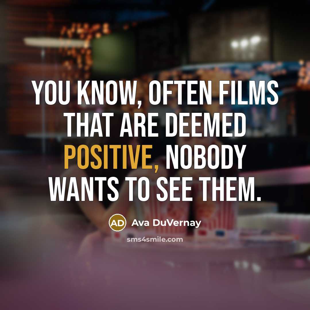 “You know, often films that are deemed positive, nobody wants…” quote by Ava DuVernay