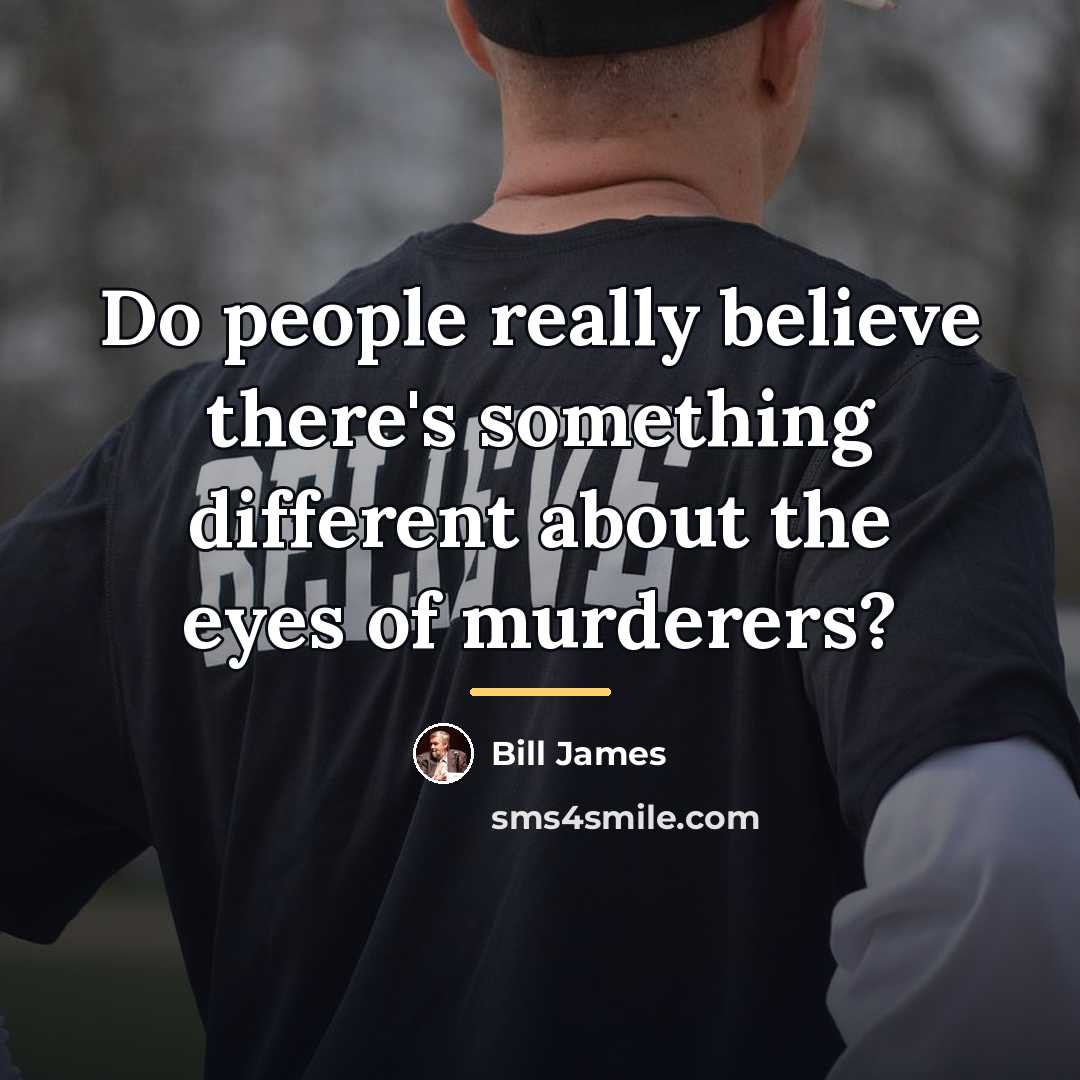 “Do people really believe there's something different about the eyes…” quote by Bill James