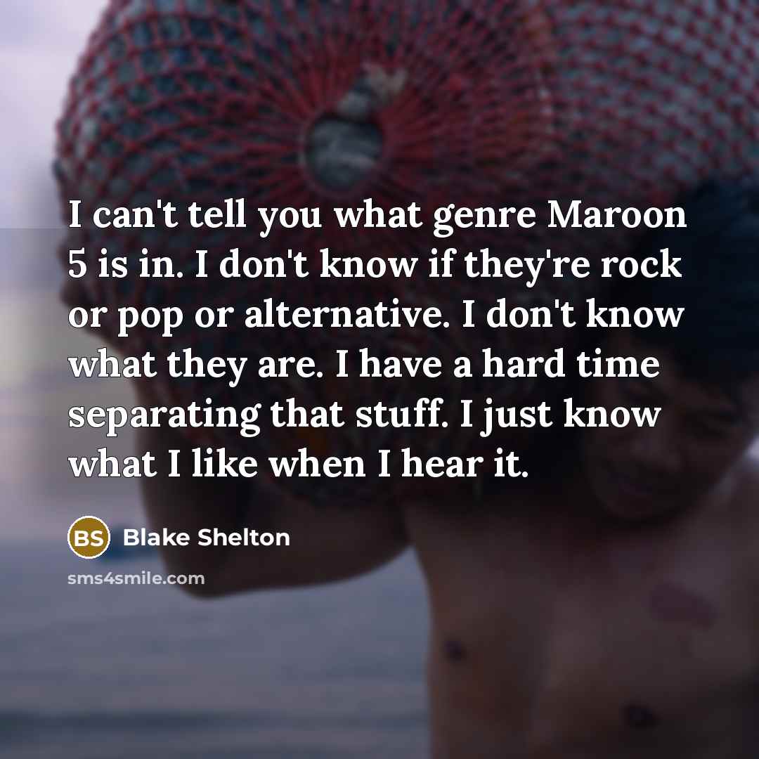 “I can't tell you what genre Maroon 5 is in.…” quote by Blake Shelton