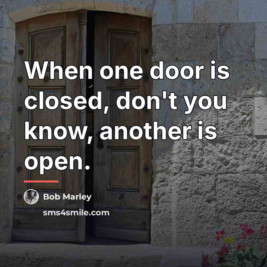 “When one door is closed, don't you know, another is…” quote by Bob Marley