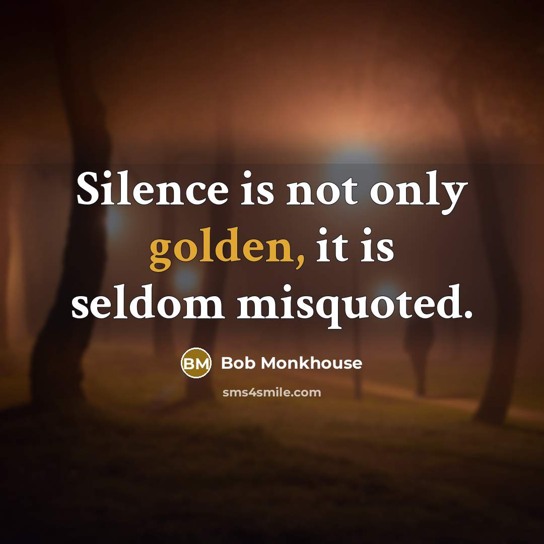“Silence is not only golden, it is seldom misquoted.…” quote by Bob Monkhouse