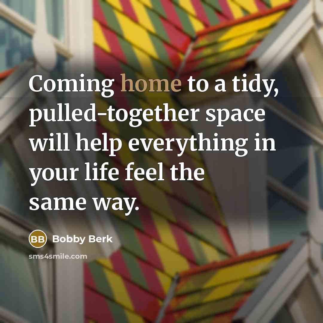 “Coming home to a tidy, pulled-together space will help everything…” quote by Bobby Berk