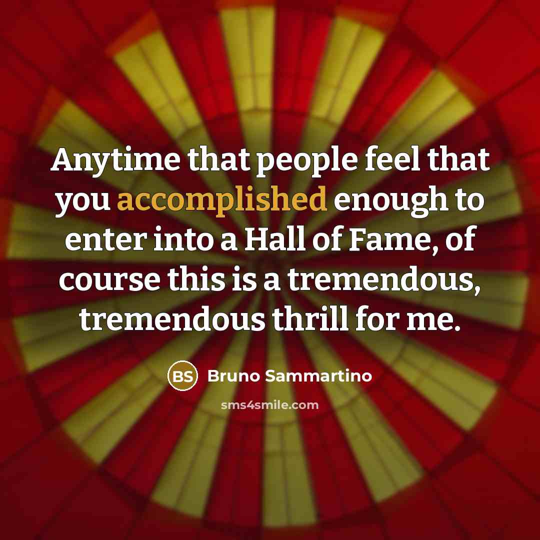 “Anytime that people feel that you accomplished enough to enter…” quote by Bruno Sammartino